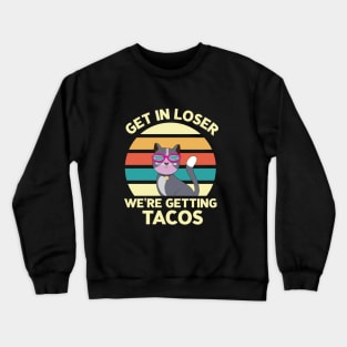 Get in loser we're getting tacos - Retro Vintage funny cat Crewneck Sweatshirt